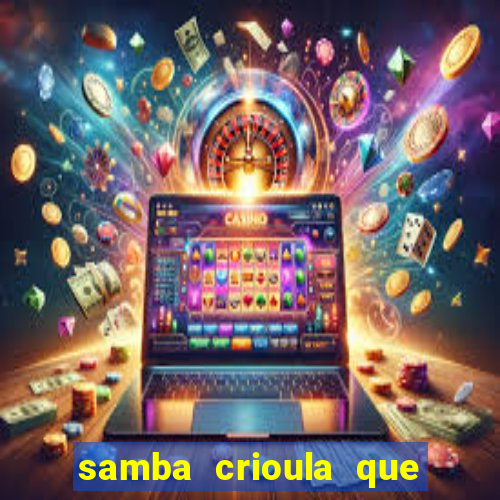 samba crioula que vem da bahia